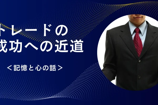 トレードの成功への近道。＜記憶と心の話＞